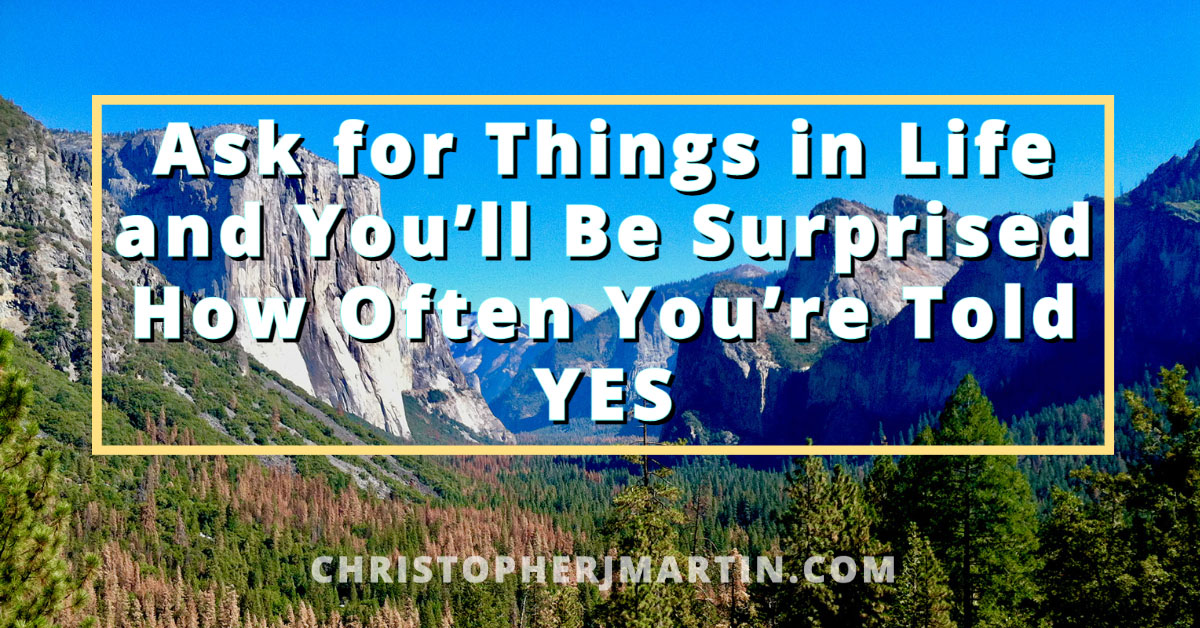 Ask for Things in Life and You’ll Surprised How Often You’re Told YES